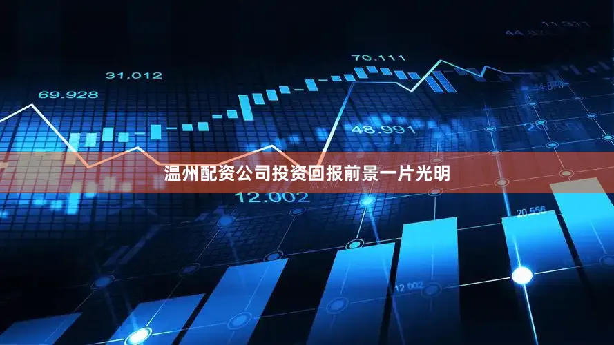 温州配资公司投资回报前景一片光明