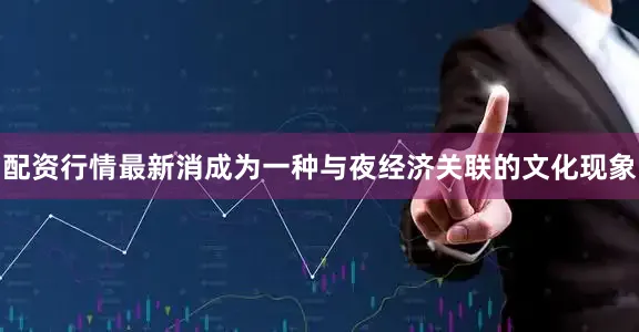 配资行情最新消成为一种与夜经济关联的文化现象