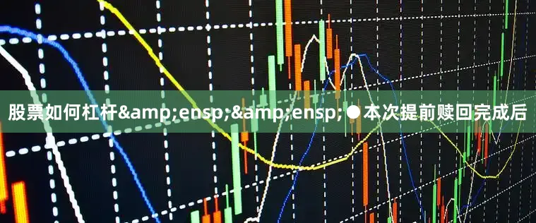 股票如何杠杆  ●本次提前赎回完成后