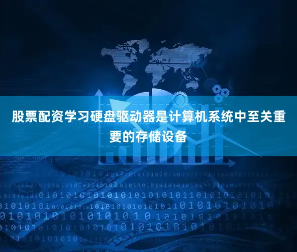 股票配资学习硬盘驱动器是计算机系统中至关重要的存储设备