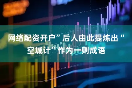 网络配资开户”后人由此提炼出“空城计”作为一则成语