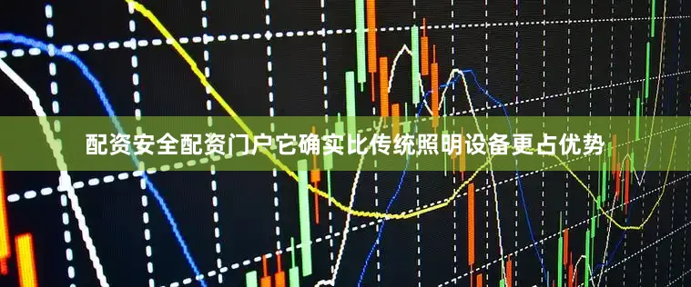 配资安全配资门户它确实比传统照明设备更占优势