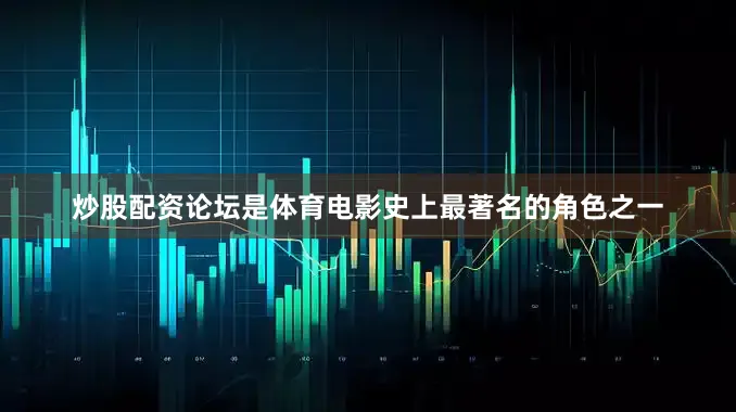 炒股配资论坛是体育电影史上最著名的角色之一